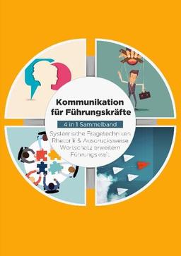 Kommunikation für Führungskräfte - 4 in 1 Sammelband: Wortschatz erweitern / Systemische Fragetechniken / Rhetorik & Ausdrucksweise / Führungskraft: DE