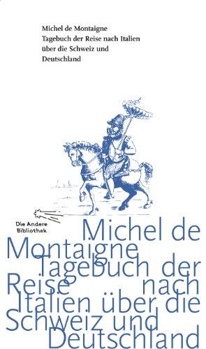 Tagebuch der Reise nach Italien über die Schweiz und Deutschland von 1580 bis 1581 (Die Andere Bibliothek, Band 349)