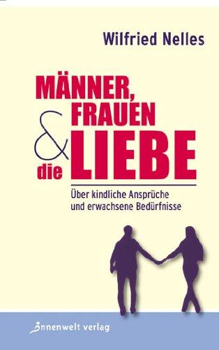 Männer, Frauen und die Liebe: Über kindliche Ansprüche und erwachsene Bedürfnisse