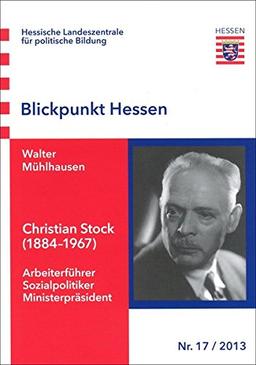 Christian Stock (1884-1967): Arbeiterführer - Sozialpolitiker - Ministerpräsident (Blickpunkt Hessen)