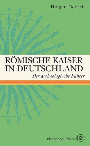 Römische Kaiser in Deutschland: Der archäologische Führer