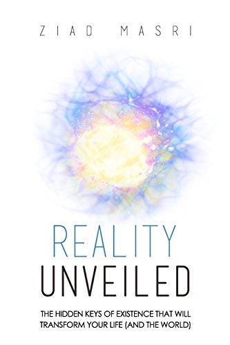 Reality Unveiled: The Hidden Keys of Existence That Will Transform Your Life (and the World)