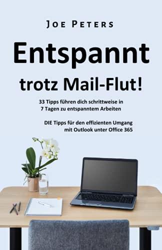 Entspannt trotz Mail-Flut!: 33 Tipps führen dich schrittweise in 7 Tagen zu entspanntem Arbeiten: DIE Tipps für den effizienten Umgang mit Outlook ... Arbeit effizient! - Organisation im Büro)