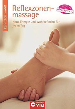 Fühl dich wohl: Reflexzonenmassage - Neue Energie und Wohlbefinden für jeden Tag