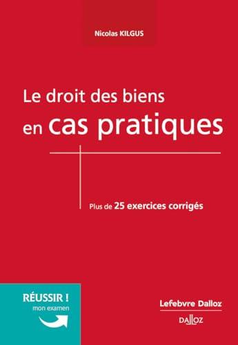 Le droit des biens en cas pratiques : plus de 25 exercices corrigés