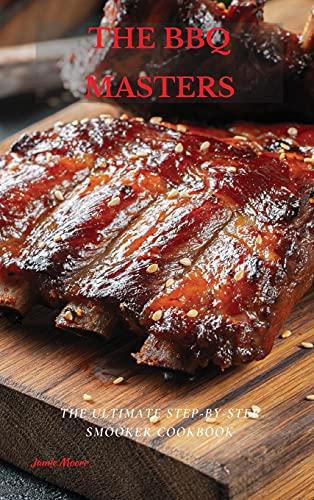 THE BBQ MASTERS: The Ultimate Step-By-Step Smooker Cookbook