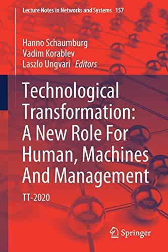 Technological Transformation: A New Role For Human, Machines And Management: TT-2020 (Lecture Notes in Networks and Systems, Band 157)