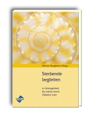 Sterbende begleiten: In Geborgenheit bis zuletzt durch Palliative Care