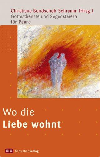 Wo die Liebe wohnt: Gottesdienste und Segensfeiern für Paare