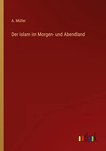 Der Islam im Morgen- und Abendland