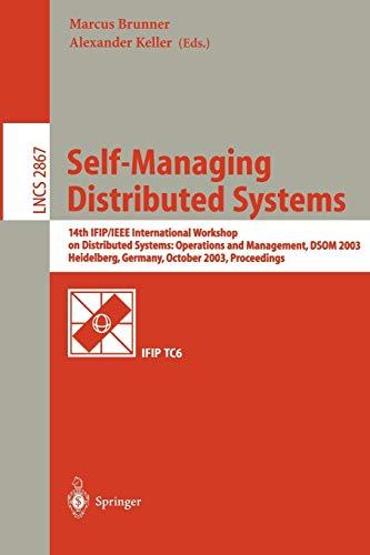 Self-Managing Distributed Systems: 14th IFIP/IEEE International Workshop on Distributed Systems: Operations and Management, DSOM 2003, Heidelberg, ... Notes in Computer Science, 2867, Band 2867)