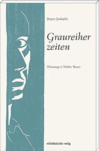 Graureiherzeiten: Hommage à Walter Bauer