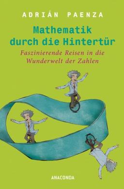 Mathematik durch die Hintertür: Faszinierende Reisen in die Wunderwelt der Zahlen