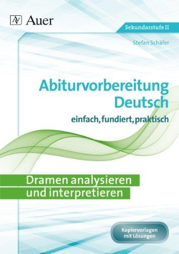 Dramen analysieren und interpretieren: Abiturvorbereitung Deutsch einfach, fundiert, effektiv (11. bis 13. Klasse)