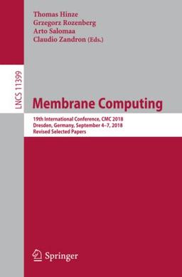 Membrane Computing: 19th International Conference, CMC 2018, Dresden, Germany, September 4–7, 2018, Revised Selected Papers (Lecture Notes in Computer Science, Band 11399)