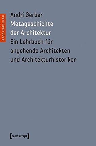 Metageschichte der Architektur: Ein Lehrbuch für angehende Architekten und Architekturhistoriker (unter Mitarbeit von Alberto Alessi, Uli Herres, Urs ... Schurk und Peter Staub) (Architekturen)