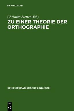 Zu einer Theorie der Orthographie: interdisziplinäre Aspekte gegenwärtiger Schrift- und Orthographieforschung (Reihe Germanistische Linguistik)