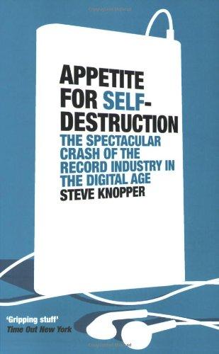 Appetite for Self-Destruction: The Spectacular Crash of the Record Industry in the Digital Age: The Rise and Fall of the Record Industry in the Digital Age