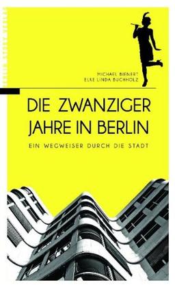 Die Zwanziger Jahre in Berlin. Ein Wegweiser durch die Stadt