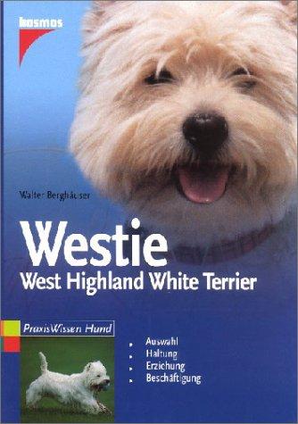 Westie: West Highland White Terrier: Auswahl. Haltung. Erziehung. Beschäftigung