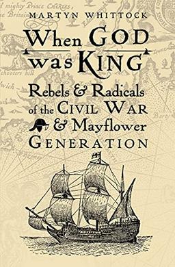 When God was King: Rebels & Radicals of the Civil War & Mayflower Generation