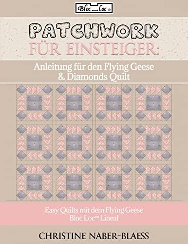 Anleitung für den Flying Geese & Diamonds Quilt: Patchwork für Einsteiger (Easy Quilts mit dem Flying Geese Bloc Loc Lineal)