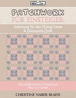 Anleitung für den Flying Geese & Diamonds Quilt: Patchwork für Einsteiger (Easy Quilts mit dem Flying Geese Bloc Loc Lineal)