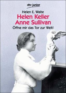 Öffne mir das Tor zur Welt. Helen Keller / Anne Sullivan