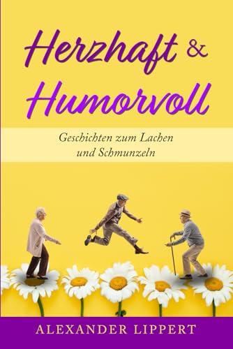 Herzhaft & Humorvoll: Geschichten zum Lachen und Schmunzeln, die das Herz erwärmen und Ihre Seele zum Strahlen bringen