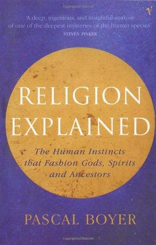 Religion Explained: The Human Instincts That Fashion Gods, Spirits and Ancestors