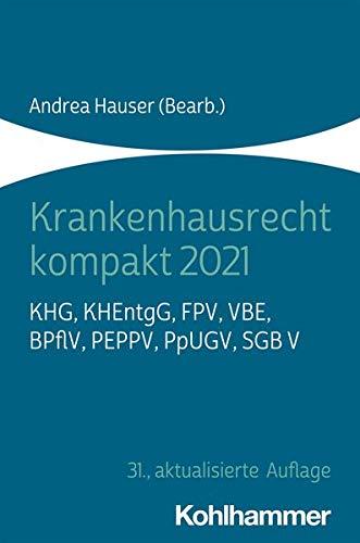 Krankenhausrecht kompakt 2021: KHG, KHEntgG, FPV, VBE, BPflV, PEPPV, PpUGV, SGB V