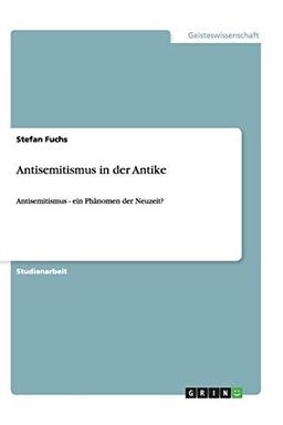 Antisemitismus in der Antike. (K)ein Phänomen der Neuzeit?