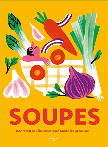 Soupes : 500 recettes délicieuses pour toutes les occasions