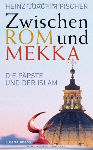 Zwischen Rom und Mekka: Die Päpste und der Islam