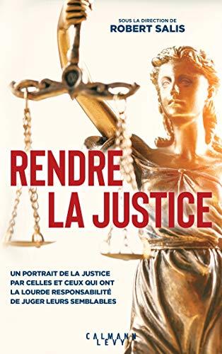 Rendre la justice : un portrait de la justice par celles et ceux qui ont la lourde responsabilité de juger leurs semblables