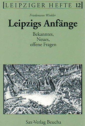 Leipzigs Anfänge: Bekanntes - Neues - offene Fragen