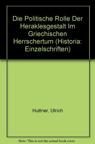 Die politische Rolle der Heraklesgestalt im griechischen Herrschertum (Historia: Einzelschriften)