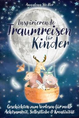 Inspirierende Traumreisen für Kinder: Geschichten zum Vorlesen für mehr Achtsamkeit, Selbstliebe und Kreativität