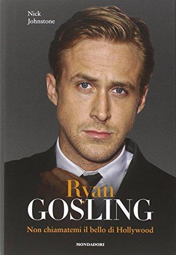 Ryan Gosling. Non chiamatemi il bello di Hollywood