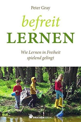 Befreit lernen: Wie Lernen in Freiheit spielend gelingt (Bücher für Bildung)