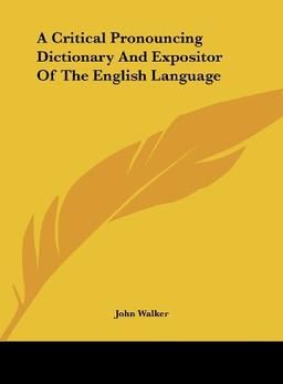 A Critical Pronouncing Dictionary And Expositor Of The English Language