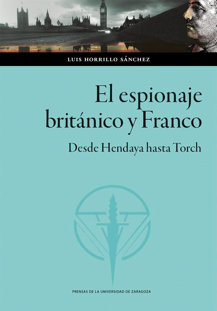 El espionaje británico y Franco. Desde Hendaya hasta Torch (Colección Ciencias Sociales, Band 181)