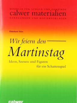 Wir feiern den Martinstag: Ideen, Szenen und Figuren für ein Schattenspiel. Modelle für Schule und Gemeinde. Anregungen und Kopiervorlagen