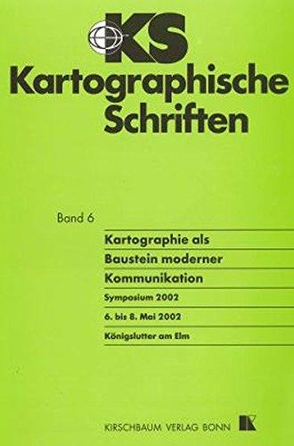 Kartographische Schriften - KS: Kartographie als Baustein moderner Kommunikation Symposium 2002 6. bis 8. Mai 2002 Königslutter am Elm