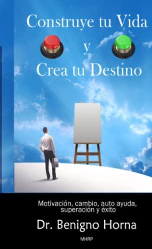 Construye tu Vida y Crea tu Destino: Motivacion, cambio, auto ayuda, superacion y exito