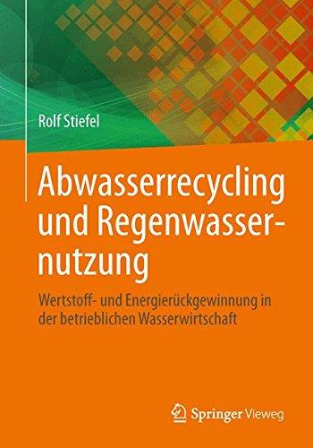 Abwasserrecycling und Regenwassernutzung: Wertstoff- und Energierückgewinnung in der Betrieblichen Wasserwirtschaft (German Edition)