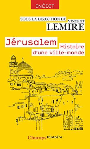 Jérusalem : histoire d'une ville-monde des origines à nos jours