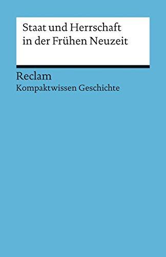 Staat und Herrschaft in der Frühen Neuzeit: (Kompaktwissen Geschichte) (Reclams Universal-Bibliothek)