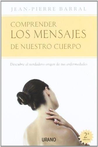 Comprender los mensajes de nuestro cuerpo : descubre el verdadero origen de tus enfermedades (Medicinas complementarias)