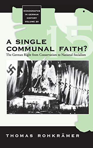 A Single Communal Faith?: The German Right from Conservatism to National Socialism (Monographs in German History, Band 20)